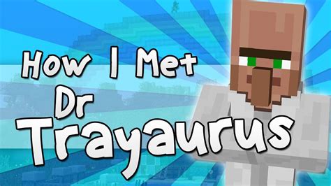 HOW I MET DR TRAYAURUS .
